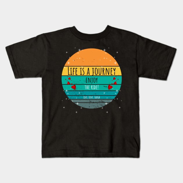 Life Is A Journey Enjoy The Ride! - Live, Love, Laugh Kids T-Shirt by ArleDesign